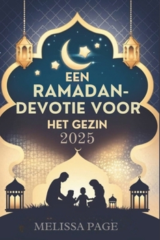 Een Ramadan-devotie Voor Het Gezin 2025 (Dutch Edition)