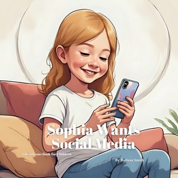 Sophia Wants Social Media: Helping Kids Understand Online Safety, Patience, and Real-World Fun Without Screens (Sophia's Life Lessons for Children)