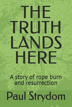 Paperback The Truth Lands Here: A story of rope burn and resurrection Book