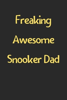 Freaking Awesome Snooker Dad: Lined Journal, 120 Pages, 6 x 9, Funny Snooker Gift Idea, Black Matte Finish (Freaking Awesome Snooker Dad Journal)