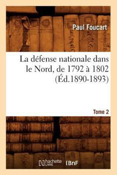 Paperback La Défense Nationale Dans Le Nord, de 1792 À 1802. Tome 2 (Éd.1890-1893) [French] Book