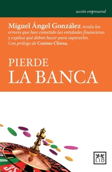 Paperback Pierde La Banca: Miguel ?ngel Gonz?lez Revela Los Errores Que Han Cometido Las Entidades Financieras Y C?mo Superarlos. [Spanish] Book