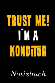 Trust Me I´m A Konditor Notizbuch: | Notizbuch mit 110 linierten Seiten | Format 6x9 DIN A5 | Soft cover matt | (German Edition)