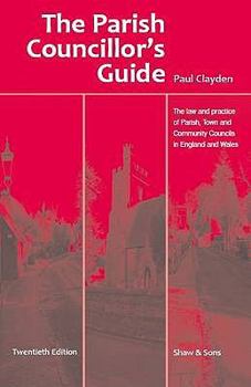 The Parish Councillor's Guide: The Law and Practice of Parish, Town and Community Councils in England and Wales