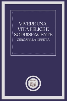 Paperback Vivere Una Vita Felice E Soddisfacente: Cercare la libert? [Italian] Book