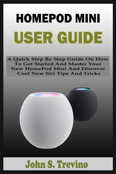 Paperback Homepod Mini User Guide: A Quick Step By Step Guide On How To Get Started And Master Your New HomePod Mini And Discover Cool New Siri Tips And Book