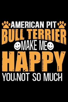American Pit Bull Terrier Make Me Happy You, Not So Much: Cool American Pit Bull Terrier Dog Journal Notebook - Funny American Pit Bull Terrier Dog ... Bull Terrier Owner Gifts. 6 x 9 in 120 pages