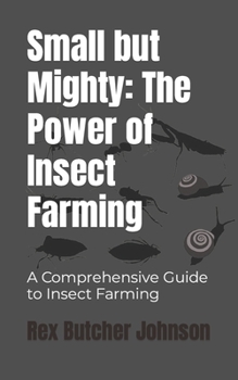 Paperback Small but Mighty: The Power of Insect Farming: A Comprehensive Guide to Insect Farming Book