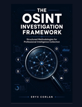 Paperback The OSINT Investigation Framework: Structured Methodologies for Professional Intelligence Collection Book