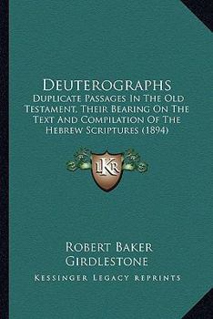 Paperback Deuterographs: Duplicate Passages In The Old Testament, Their Bearing On The Text And Compilation Of The Hebrew Scriptures (1894) Book