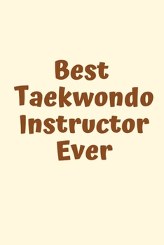 Best Taekwondo Instructor Ever: Taekwondo Instructor Gift, Christmas Gift For Taekwondo Instructor,Taekwondo Sensei Gift,Taekwondo Teacher Gift,Journal Gift Funny Blank Lined Case Notebook Diary