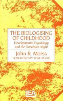 Hardcover The Biologising of Childhood: Developmental Psychology and the Darwinian Myth Book