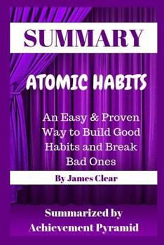 Paperback Summary: Atomic Habits: An Easy & Proven Way to Build Good Habits and Break Bad Ones by James Clear Book