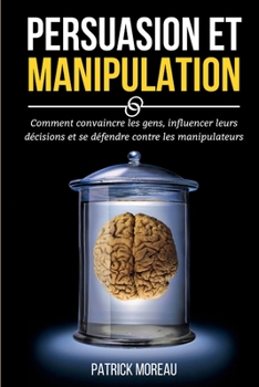 Paperback Persuasion Et Manipulation: Comment Convaincre les Gens, Influencer Leurs D?cisions et Se D?fendre Contre les Manipulateurs [French] Book