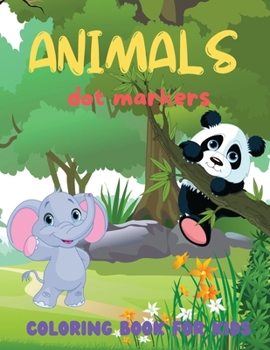 Animals dot markers coloring book for kids: Fun & easy guided big dots with cute animals perfect for toddlers & kids 4+ girls or boys Dot marker ... book Dot markers animals activity book