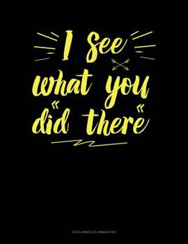 Paperback I See What You Did There: 6 Columns Columnar Pad Book