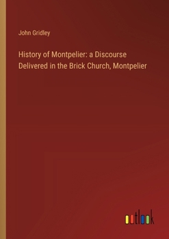 Paperback History of Montpelier: a Discourse Delivered in the Brick Church, Montpelier Book