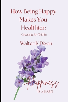 Paperback How Being Happy Makes You Healthier: Creating Joy Within Book