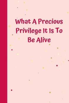 Paperback What A Precious Privilege It Is To Be Alive: 6'x9' notebook 120 ligned pages Book