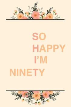 So Happy I'm Ninety: 6x9" Lined Notebook/Journal Funny Sarcastic 90th Birthday Gift Idea