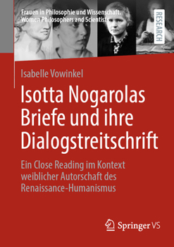Isotta Nogarolas Briefe und ihre Dialogstreitschrift: Ein Close Reading im Kontext weiblicher Autorschaft des Renaissance-Humanismus (Frauen in ... Philosophers and Scientists) (German Edition)