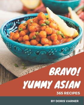 Paperback Bravo! 365 Yummy Asian Recipes: Yummy Asian Cookbook - Where Passion for Cooking Begins Book