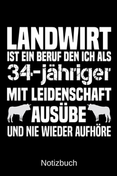 Landwirt ist ein Beruf den ich als 34-j�hriger mit Leidenschaft aus�be und nie wieder aufh�re: A5 Notizbuch f�r alle Landwirte - Liniert 120 Seiten - Geschenk zum Geburtstag - Weihnachten - Vatertag -
