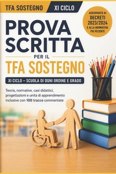 Prova scritta TFA Sostegno XI Ciclo: 100 tracce commentate, casi didattici, progettazioni inclusive, UDA e strumenti operativi per superare la prova scritta (Italian Edition)