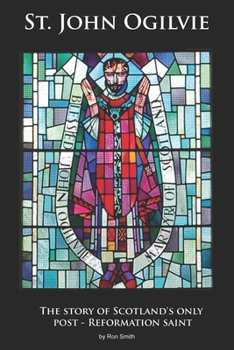 St. John Ogilvie: The story of Scotland's only post-reformation saint