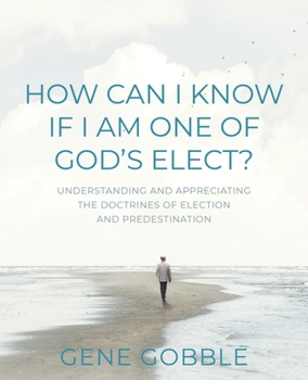 Paperback How Can I Know if I am One of God's Elect? Understanding and Appreciating the Doctrines of Election and Predestination Book