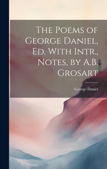 Hardcover The Poems of George Daniel, Ed. With Intr., Notes, by A.B. Grosart Book