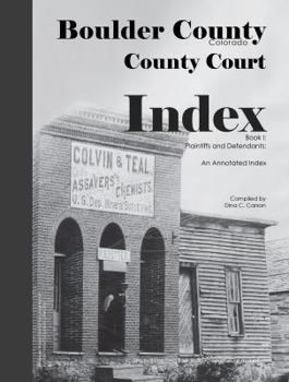 Paperback Boulder County, Colorado County Court Index Book I, Plaintiffs and Defendants: An Annotated Index Book