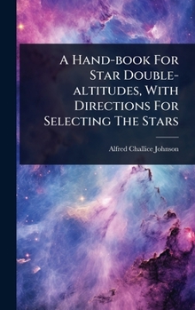 A Hand-book For Star Double-altitudes, With Directions For Selecting The Stars