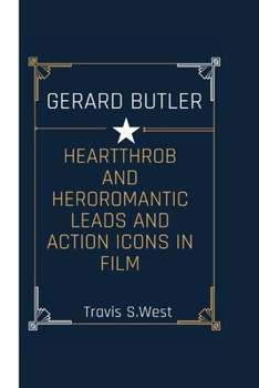 Paperback Gerard Butler: Heartthrob and Hero Romantic Leads and Action Icons in Film Book