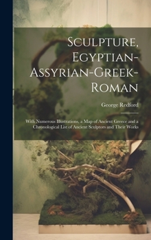 Hardcover Sculpture, Egyptian-Assyrian-Greek-Roman: With Numerous Illustrations, a Map of Ancient Greece and a Chronological List of Ancient Sculptors and Their Book