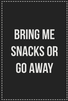 Paperback Bring Me Snacks or Go Away: College Ruled Notebook - Novelty Lined Journal - Gift Card Alternative - Perfect Keepsake For Passive Aggressive Peopl Book