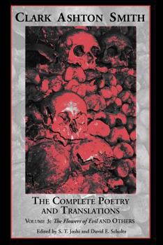 The Complete Poetry and Translations Volume 3: The Flowers of Evil and Others - Book #3 of the Complete Poetry and Translations of Clark Ashton Smith