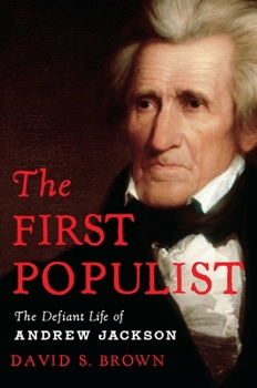 Hardcover The First Populist: The Defiant Life of Andrew Jackson Book