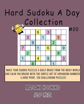 Paperback Hard Sudoku A Day Collection #20: Make Your Sudoku Puzzles A Daily Brake From The Noisy World And Calm You Brains With The Subtle Art Of Arranging Num Book