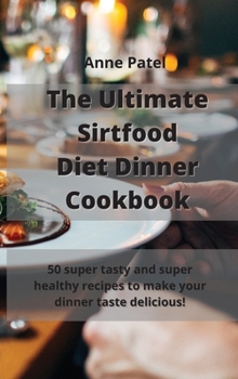 Hardcover The Ultimate Sirtfood Diet Dinner Cookbook: 50 super tasty and super healthy recipes to make your dinner taste delicious! Book