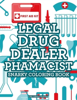 Legal Drug Dealer Pharmacist Snarky Coloring Book: Funny And Snarky Pharmacist-Themed Coloring Pages, Relaxing And Stress-Relieving Patterns And Designs To Color