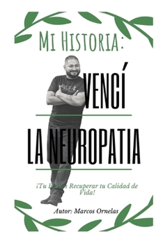 Paperback Mi Historia: Vencí la Neuropatía: Tu Puedes Recuperar tu Calidad de Vida [Spanish] Book