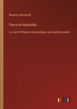 Paperback Pierre-le-Vénérable: La vie et l'influence monastiques au douzième siècle [French] Book