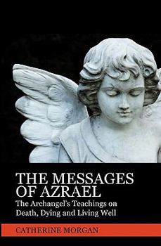 Paperback The Messages Of Azrael: The Archangel's Teachings On Death, Dying And Living Well Book