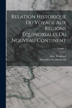 Paperback Relation historique du voyage aux régions équinoxiales du nouveau continent; Volume 3 [French] Book