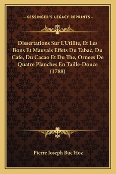 Paperback Dissertations Sur L'Utilite, Et Les Bons Et Mauvais Effets Du Tabac, Du Cafe, Du Cacao Et Du The, Ornees De Quatre Planches En Taille-Douce (1788) [French] Book