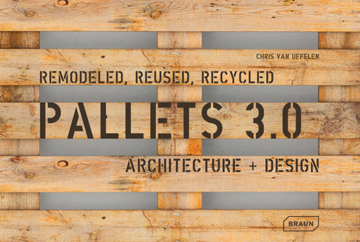 Hardcover Pallets 3.0: Remodeled, Reused, Recycled: Architecture + Design Book