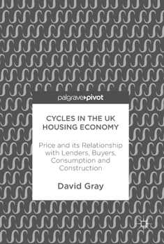 Cycles in the UK Housing Economy: Price and Its Relationship with Lenders, Buyers, Consumption and Construction
