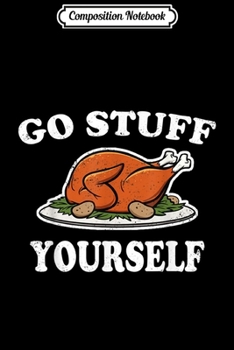 Paperback Composition Notebook: Go Stuff Yourself Thanksgiving Turkey Humor Funny Pun Journal/Notebook Blank Lined Ruled 6x9 100 Pages Book