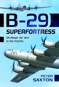 B-29 Superfortress: Strategic Air War in the Pacific